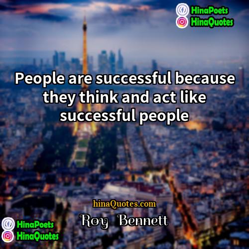 Roy   Bennett Quotes | People are successful because they think and